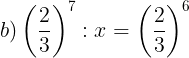 \large b)\left ( \frac{2}{3} \right )^{7}:x=\left ( \frac{2}{3} \right )^{6}