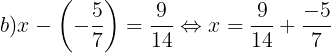 \large b)x-\left ( -\frac{5}{7} \right )=\frac{9}{14}\Leftrightarrow x=\frac{9}{14}+\frac{-5}{7}