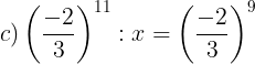 \large c)\left ( \frac{-2}{3} \right )^{11}:x=\left ( \frac{-2}{3} \right )^{9}