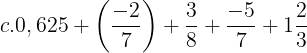 \large c. 0,625 +\left ( \frac{-2}{7} \right )+\frac{3}{8}+\frac{-5}{7}+1\frac{2}{3}