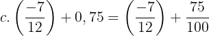 \large c.\left ( \frac{-7}{12} \right )+0,75=\left ( \frac{-7}{12} \right )+\frac{75}{100}