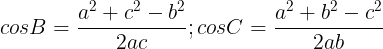 \large cosB=\frac{a^{2}+c^{2}-b^{2}}{2ac} ; cosC=\frac{a^{2}+b^{2}-c^{2}}{2ab}
