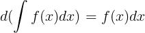 \large d(\int f(x)dx)=f(x)dx