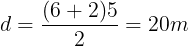 \large d=\frac{(6+2)5}{2}=20m