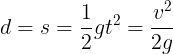 \large d=s=\frac{1}{2}gt^{2}=\frac{v^{2}}{2g}