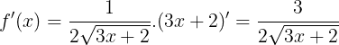 \large f'(x) = \frac{1}{2\sqrt{3x+2}}.(3x+2)'=\frac{3}{2\sqrt{3x+2}}