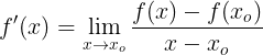 \large f'(x)=\lim_{x\rightarrow x_{o}}\frac{f(x)-f(x_{o})}{x-x_{o}}