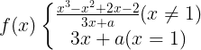 \large f(x)\left\{\begin{matrix} \frac{x^{3}-x^{2}+2x-2}{3x+a} (x\neq 1)& \\ 3x+a (x=1)& \end{matrix}\right.