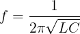 \large f=\frac{1}{2\pi \sqrt{LC}}