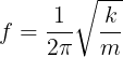 \large f=\frac{1}{2\pi }\sqrt{\frac{k}{m}}