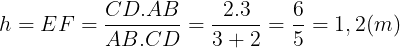 \large h=EF=\frac{CD.AB}{AB.CD}=\frac{2.3}{3+2}=\frac{6}{5}=1,2(m)