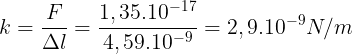 \large k=\frac{F}{\Delta l}=\frac{1,35.10^{-17}}{4,59.10^{-9}}=2,9.10^{-9}N/m