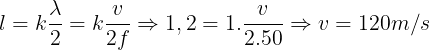 \large l=k\frac{\lambda }{2}=k\frac{v}{2f}\Rightarrow 1,2 =1.\frac{v}{2.50}\Rightarrow v=120m/s