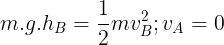 \large m.g.h_{B}=\frac{1}{2}mv_{B}^{2} ; v_{A}=0