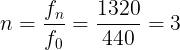 \large n= \frac{f_{n}}{f_{0}} = \frac{1320}{440} = 3