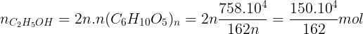 \large n_{C_{2}H_{5}OH}=2n.n(C_{6}H_{10}O_{5})_{n}=2n\frac{758.10^{4}}{162n}=\frac{150.10^{4}}{162}mol