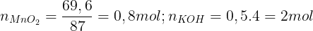 \large n_{MnO_{2}}=\frac{69,6}{87}=0,8 mol ; n_{KOH}=0,5.4=2 mol