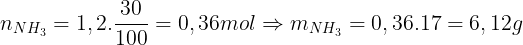 \large n_{NH_{3}}=1,2.\frac{30}{100}=0,36 mol \Rightarrow m_{NH_{3}}=0,36.17=6,12g
