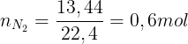 \large n_{N_{2}}=\frac{13,44}{22,4}= 0,6 mol