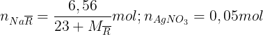 \large n_{Na\overline{R}}=\frac{6,56}{23+M_{\overline{R}}}mol;n_{AgNO_{3}}=0,05 mol