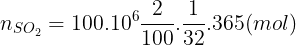 \large n_{SO_{2}}=100.10^{6}\frac{2}{100}.\frac{1}{32}.365 (mol)