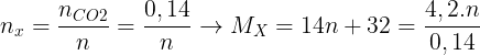 \large n_{x}=\frac{n_{CO2}}{n}=\frac{0,14}{n} \rightarrow M_{X}= 14n+32=\frac{4,2.n}{0,14}