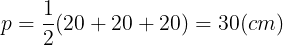 \large p=\frac{1}{2}(20+20+20)=30(cm)