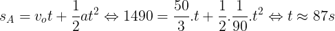 \large s_{A}=v_{o}t + \frac{1}{2}at^{2}\Leftrightarrow 1490=\frac{50}{3}.t+\frac{1}{2}.\frac{1}{90}.t^{2}\Leftrightarrow t\approx 87s