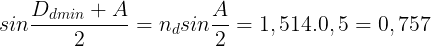 \large sin\frac{D_{dmin}+A}{2}=n_{d}sin\frac{A}{2}=1,514.0,5=0,757