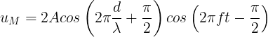 \large u_{M}=2Acos\left ( 2\pi \frac{d}{\lambda }+\frac{\pi }{2} \right )cos\left ( 2\pi ft-\frac{\pi }{2} \right )