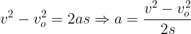 \large v^{2}-v_{o}^{2}=2as \Rightarrow a=\frac{v^{2}-v_{o}^{2}}{2s}