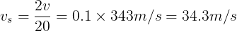 \large v_{s} = \frac{2v}{20} = 0.1 \times 343 m/s = 34.3 m/s