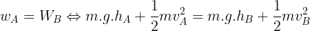 \large w_{A}=W_{B}\Leftrightarrow m.g.h_{A}+\frac{1}{2}mv_{A}^{2}=m.g.h_{B}+\frac{1}{2}mv_{B}^{2}
