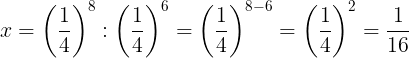 \large x=\left ( \frac{1}{4} \right )^{8}:\left ( \frac{1}{4} \right )^{6}=\left ( \frac{1}{4} \right )^{8-6}=\left ( \frac{1}{4} \right )^{2}=\frac{1}{16}