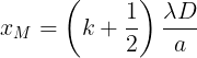 \large x_{M}=\left ( k+\frac{1}{2} \right )\frac{\lambda D}{a}