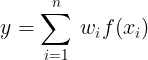 \large y = \sum_{i=1}^{n} \: w_i f(x_i)