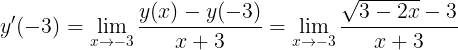 \large y'(-3)=\lim_{x\rightarrow -3}\frac{y(x)-y(-3)}{x+3}=\lim_{x\rightarrow -3}\frac{\sqrt{3-2x}-3}{x+3}