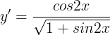 \large y'=\frac{cos2x}{\sqrt{1+sin2x}}