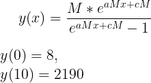 \large y(x)=\frac{M*e^{aMx+cM}}{e^{aMx+cM}-1}\\ \\y(0)=8,\\ y(10)=2190