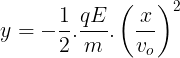 \large y=-\frac{1}{2}.\frac{qE}{m}.\left ( \frac{x}{v_{o}} \right )^{2}