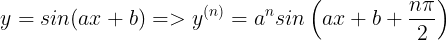 \large y=sin(ax+b)=> y^{(n)}=a^{n}sin\left (ax+b+\frac{n\pi }{2} \right )