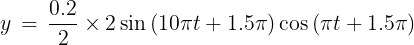 \large y\, = \,\frac{{0.2}}{2} \times 2\sin \left( {10\pi t + 1.5\pi } \right)\cos \left( {\pi t + 1.5\pi } \right)