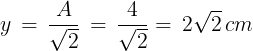 \large y\, = \,\frac{A}{{\sqrt 2 }}\, = \,\frac{4}{{\sqrt 2 }} = \,2\sqrt 2 \,cm