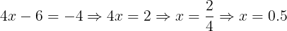 \large 4x-6=-4\Rightarrow 4x=2\Rightarrow x=\frac{2}{4}\Rightarrow x=0.5