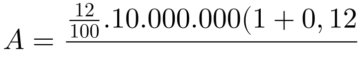 \large A=\frac{\frac{12}{100}.10.000.000(1+0,12)^{5}}{(1+0,12)^{5}-1}