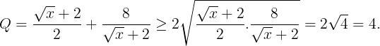 \large Q=\frac{\sqrt{x}+2}{2}+\frac{8}{\sqrt{x}+2}\geq 2\sqrt{\frac{\sqrt{x}+2}{2}.\frac{8}{\sqrt{x}+2}}=2\sqrt{4}=4.