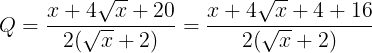 \large Q=\frac{x+4\sqrt{x}+20}{2(\sqrt{x}+2)}=\frac{x+4\sqrt{x}+4+16}{2(\sqrt{x}+2)}