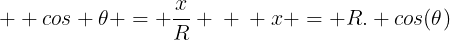 large \ cos 	heta = frac{x}{R} \ \ x = R. cos(	heta)