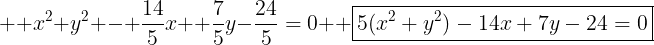 large \ x^2+y^2 - frac{14}{5}x+ frac{7}{5}y-frac{24}{5}=0 \ oxed{5(x^2+y^2)-14x+7y-24=0}