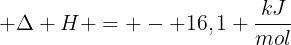 large Delta H = - 16,1 frac{kJ}{mol}